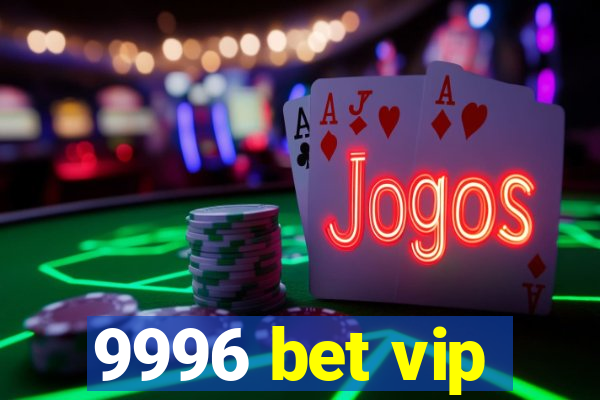 9996 bet vip